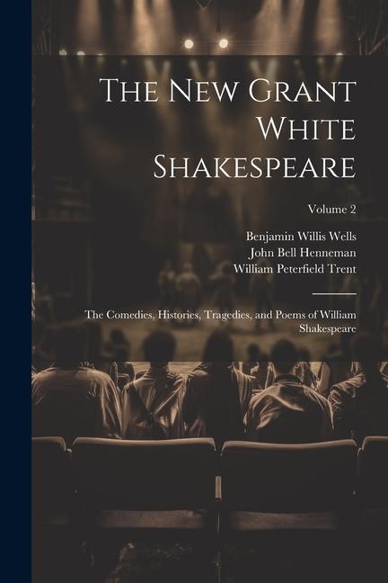 The New Grant White Shakespeare: The Comedies, Histories, Tragedies, and Poems of William Shakespeare; Volume 2