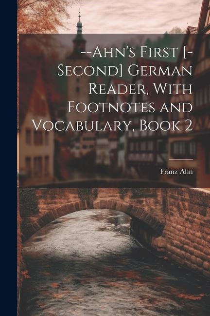 --Ahn's First [-Second] German Reader, With Footnotes and Vocabulary, Book 2