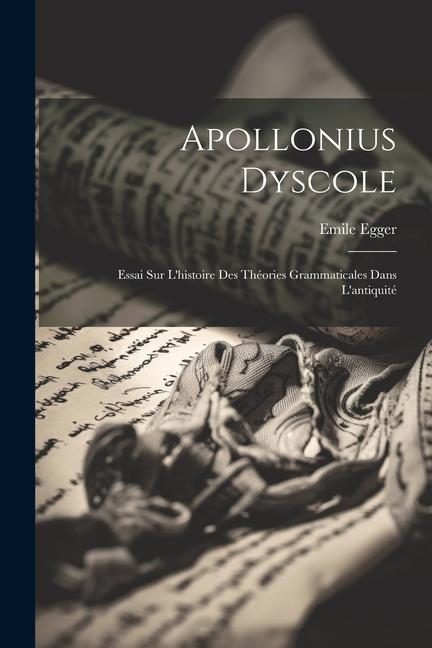 Apollonius Dyscole: Essai Sur L'histoire Des Théories Grammaticales Dans L'antiquité