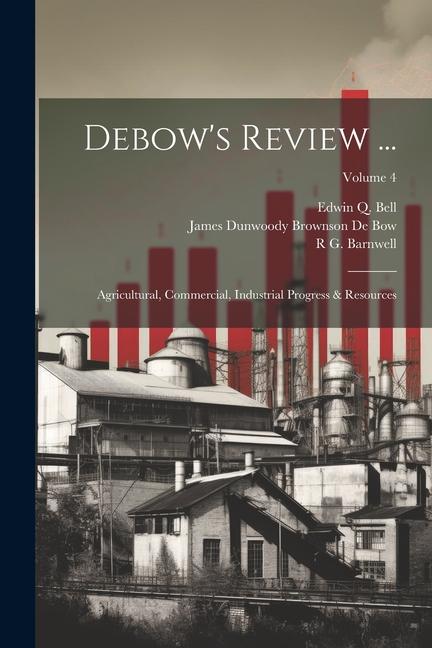 Debow's Review ...: Agricultural, Commercial, Industrial Progress & Resources; Volume 4