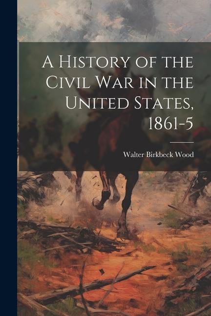 A History of the Civil War in the United States, 1861-5