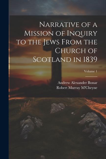 Narrative of a Mission of Inquiry to the Jews From the Church of Scotland in 1839; Volume 1