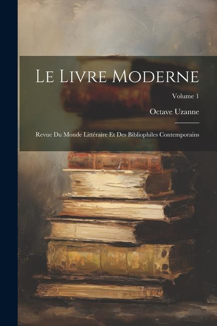 Le Livre Moderne: Revue Du Monde Littéraire Et Des Bibliophiles Contemporains; Volume 1