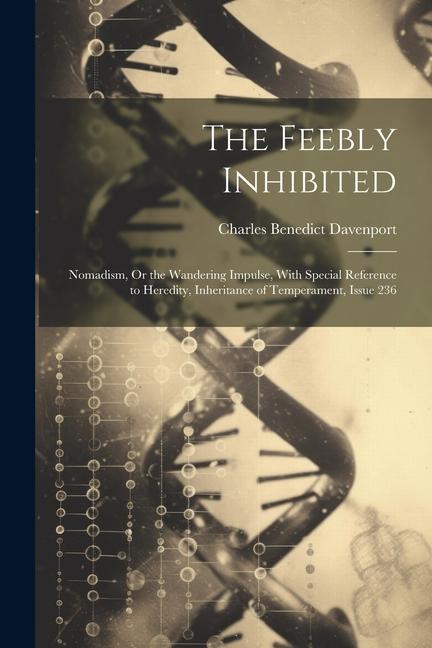 The Feebly Inhibited: Nomadism, Or the Wandering Impulse, With Special Reference to Heredity, Inheritance of Temperament, Issue 236