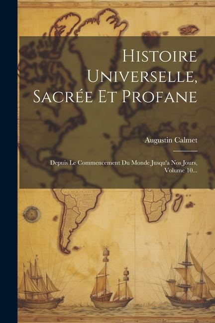 Histoire Universelle, Sacrée Et Profane: Depuis Le Commencement Du Monde Jusqu'a Nos Jours, Volume 10...