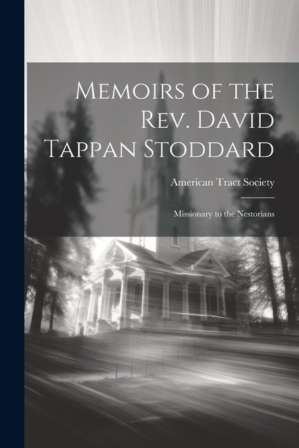 Memoirs of the Rev. David Tappan Stoddard: Missionary to the Nestorians