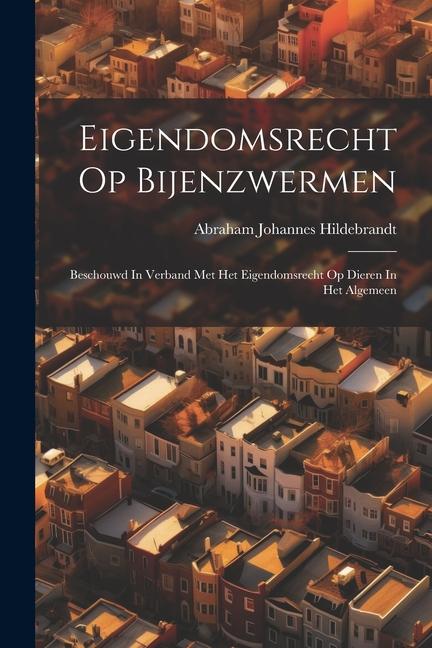 Eigendomsrecht Op Bijenzwermen: Beschouwd In Verband Met Het Eigendomsrecht Op Dieren In Het Algemeen