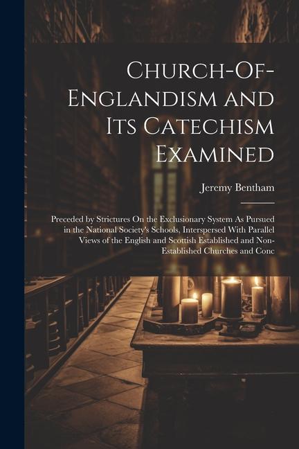 Church-Of-Englandism and Its Catechism Examined: Preceded by Strictures On the Exclusionary System As Pursued in the National Society's Schools, Inter