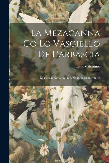 La Mezacanna Co Lo Vasciello De L'arbascia: La Cecala Napolitana, E Nnapole Scontrafatto