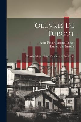 Oeuvres De Turgot: Nouvelle Édition Classée Par Ordre De Matières...