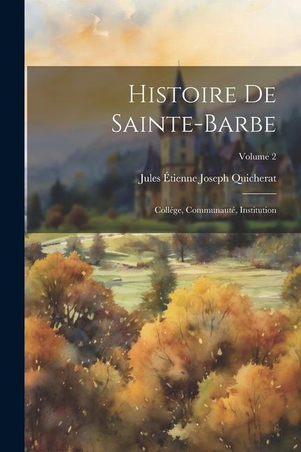 Histoire De Sainte-Barbe: Collége, Communauté, Institution; Volume 2