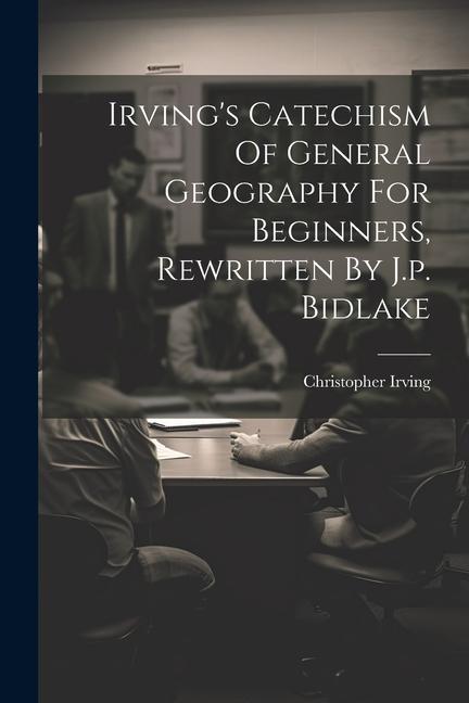 Irving's Catechism Of General Geography For Beginners, Rewritten By J.p. Bidlake