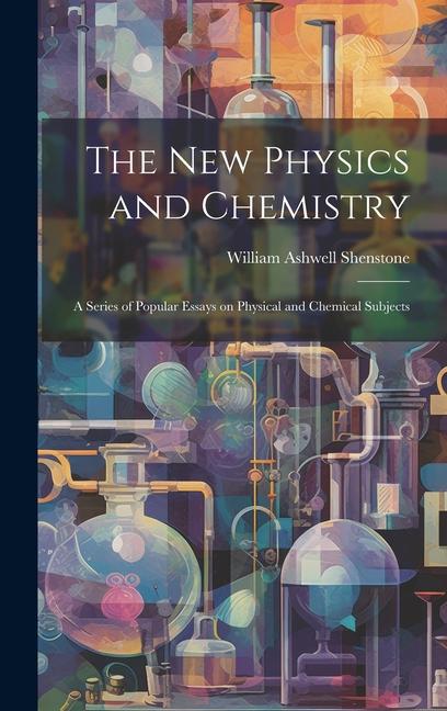 The New Physics and Chemistry: A Series of Popular Essays on Physical and Chemical Subjects