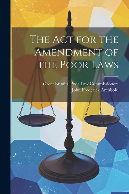 The Act for the Amendment of the Poor Laws