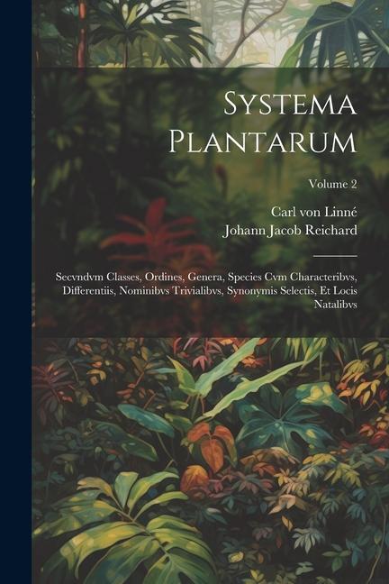 Systema Plantarum: Secvndvm Classes, Ordines, Genera, Species Cvm Characteribvs, Differentiis, Nominibvs Trivialibvs, Synonymis Selectis,