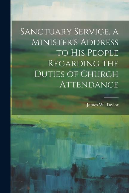 Sanctuary Service, a Minister's Address to His People Regarding the Duties of Church Attendance