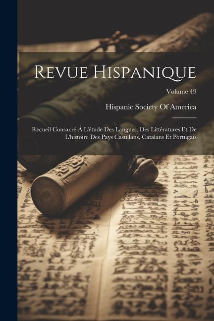 Revue Hispanique: Recueil Consacré Á L'étude Des Langues, Des Littératures Et De L'histoire Des Pays Castillans, Catalans Et Portugais;