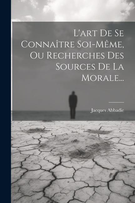 L'art De Se Connaître Soi-même, Ou Recherches Des Sources De La Morale...