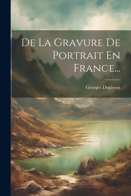 De La Gravure De Portrait En France...