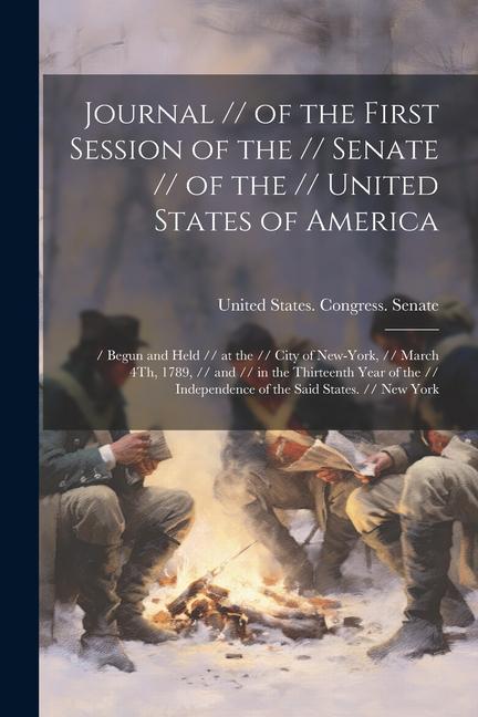 Journal // of the First Session of the // Senate // of the // United States of America: / Begun and Held // at the // City of New-York, // March 4Th,