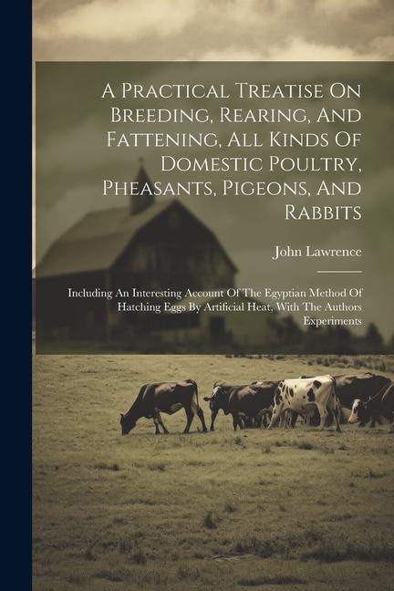 A Practical Treatise On Breeding, Rearing, And Fattening, All Kinds Of Domestic Poultry, Pheasants, Pigeons, And Rabbits: Including An Interesting Acc