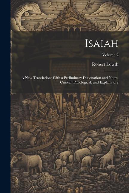 Isaiah: A New Translation: With a Preliminary Dissertation and Notes, Critical, Philological, and Explanatory; Volume 2