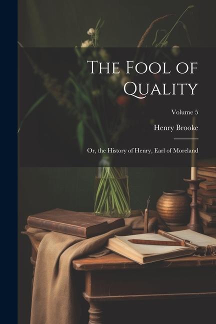 The Fool of Quality: Or, the History of Henry, Earl of Moreland; Volume 5