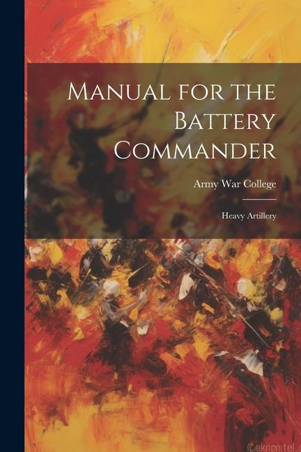 Manual for the Battery Commander: Heavy Artillery