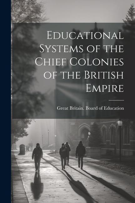 Educational Systems of the Chief Colonies of the British Empire