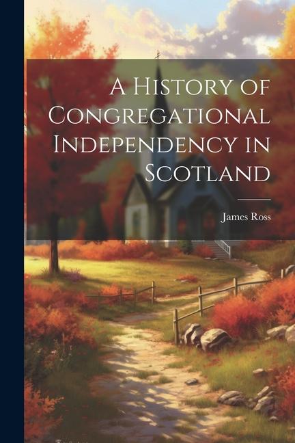 A History of Congregational Independency in Scotland