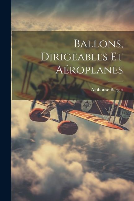 Ballons, Dirigeables Et Aéroplanes