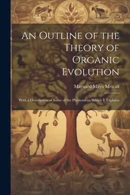 An Outline of the Theory of Organic Evolution: With a Description of Some of the Phenomena Which It Explains