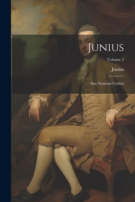 Junius: Stat Nominis Umbra; Volume 2