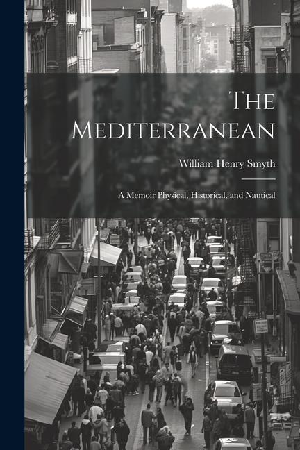 The Mediterranean: A Memoir Physical, Historical, and Nautical