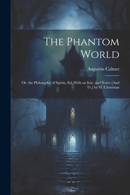 The Phantom World; Or, the Philosophy of Spirits, Ed. With an Intr. and Notes [And Tr.] by H. Christmas