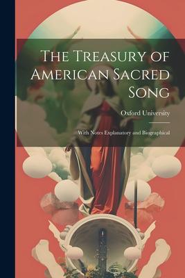 The Treasury of American Sacred Song: With Notes Explanatory and Biographical