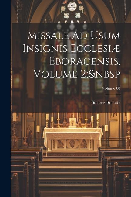 Missale Ad Usum Insignis Ecclesiæ Eboracensis, Volume 2; Volume 60