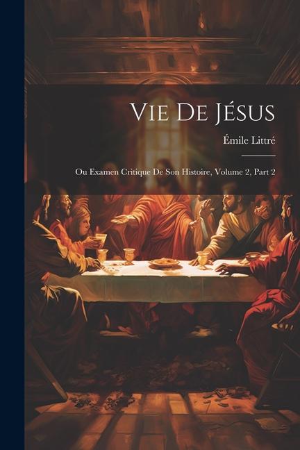 Vie De Jésus: Ou Examen Critique De Son Histoire, Volume 2, part 2