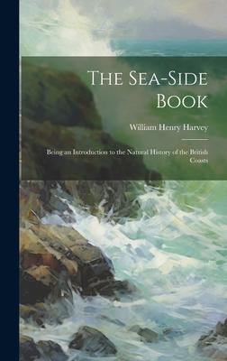 The Sea-side Book: Being an Introduction to the Natural History of the British Coasts