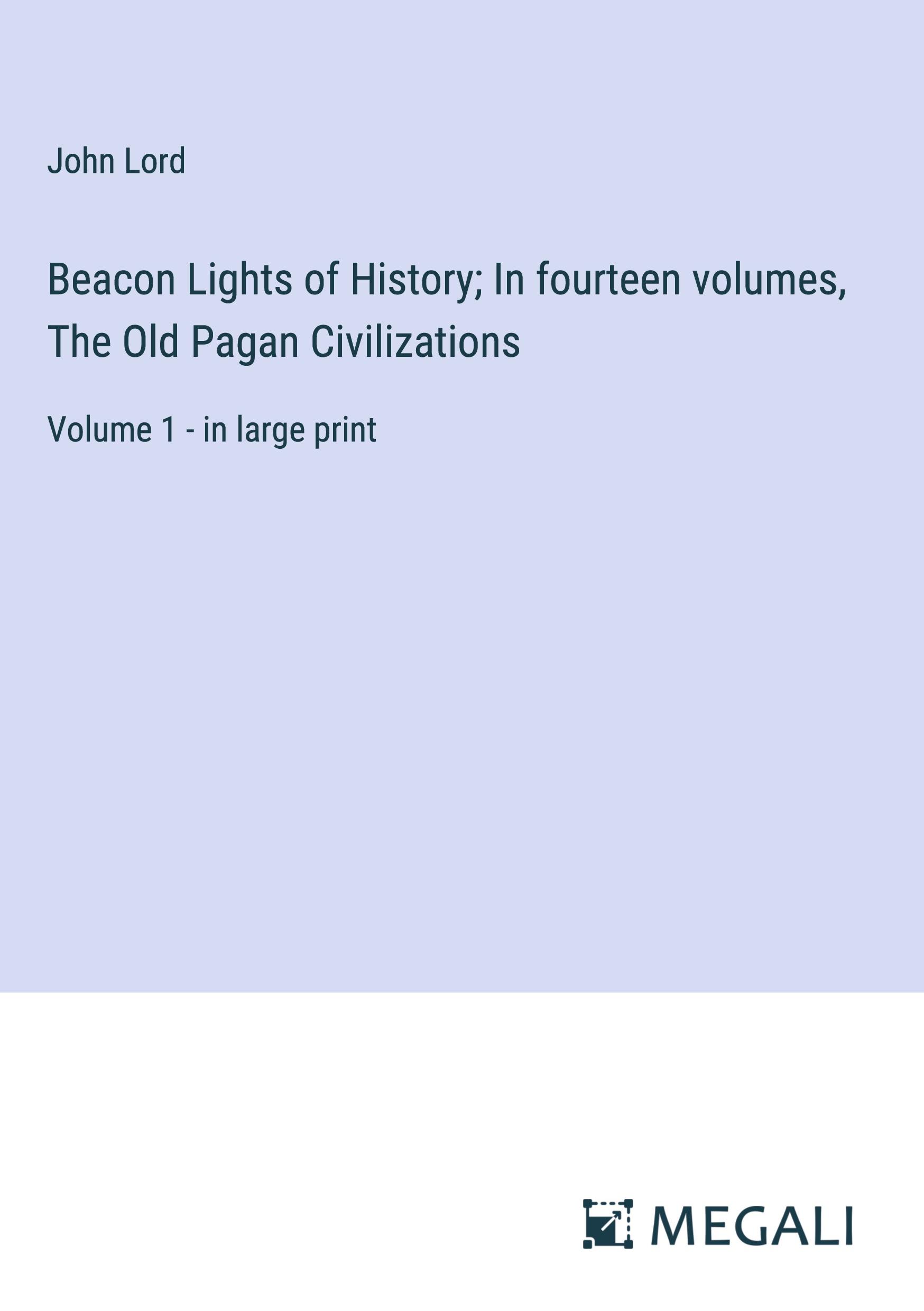 Beacon Lights of History; In fourteen volumes, The Old Pagan Civilizations