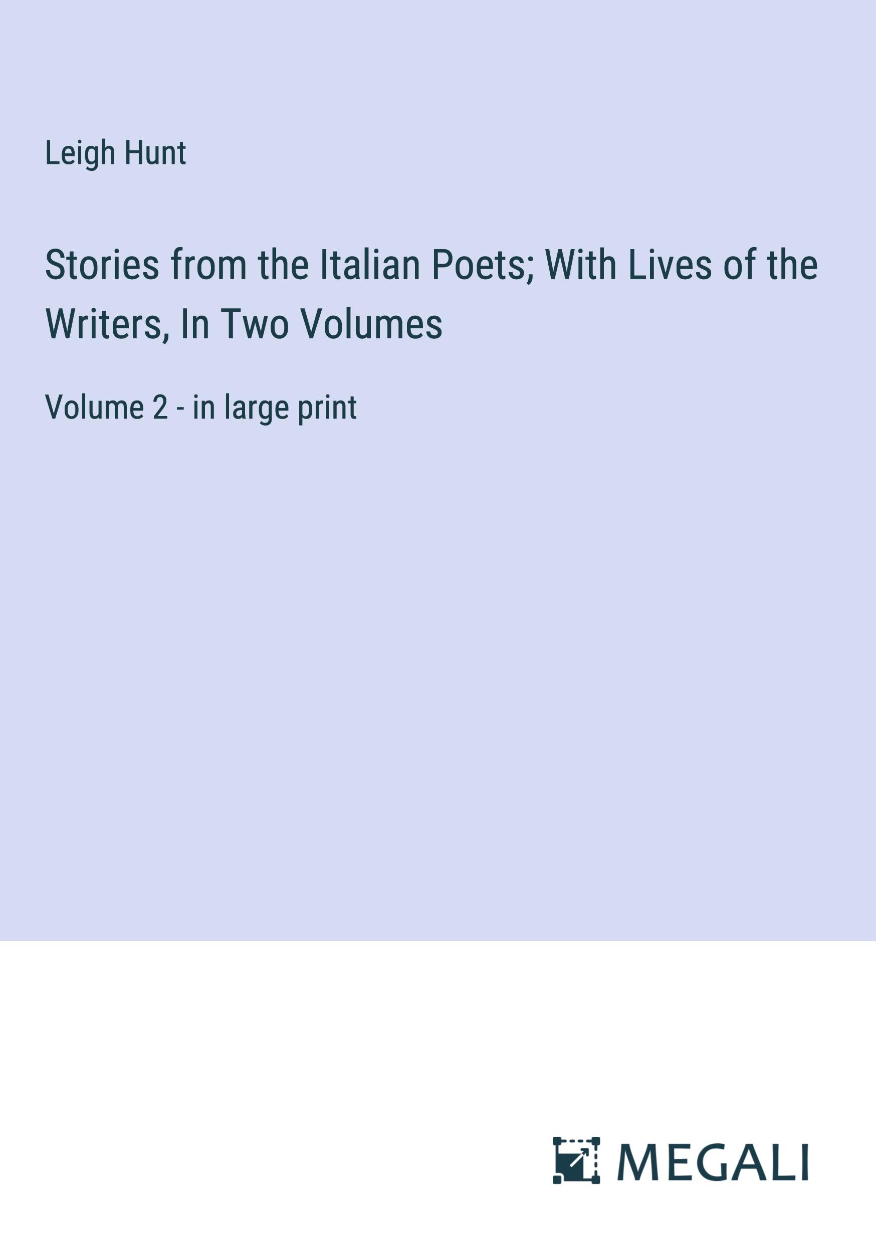 Stories from the Italian Poets; With Lives of the Writers, In Two Volumes