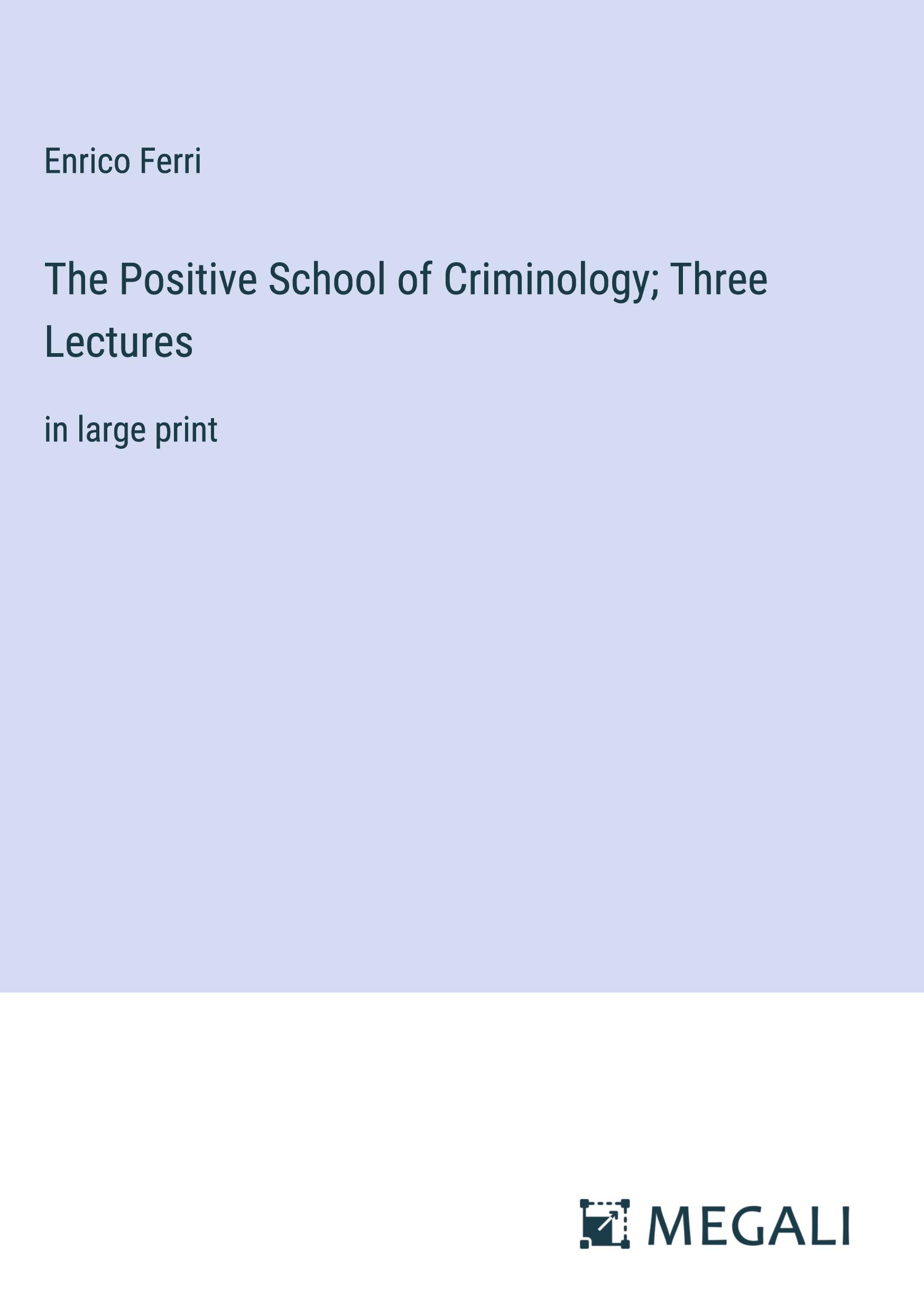 The Positive School of Criminology; Three Lectures