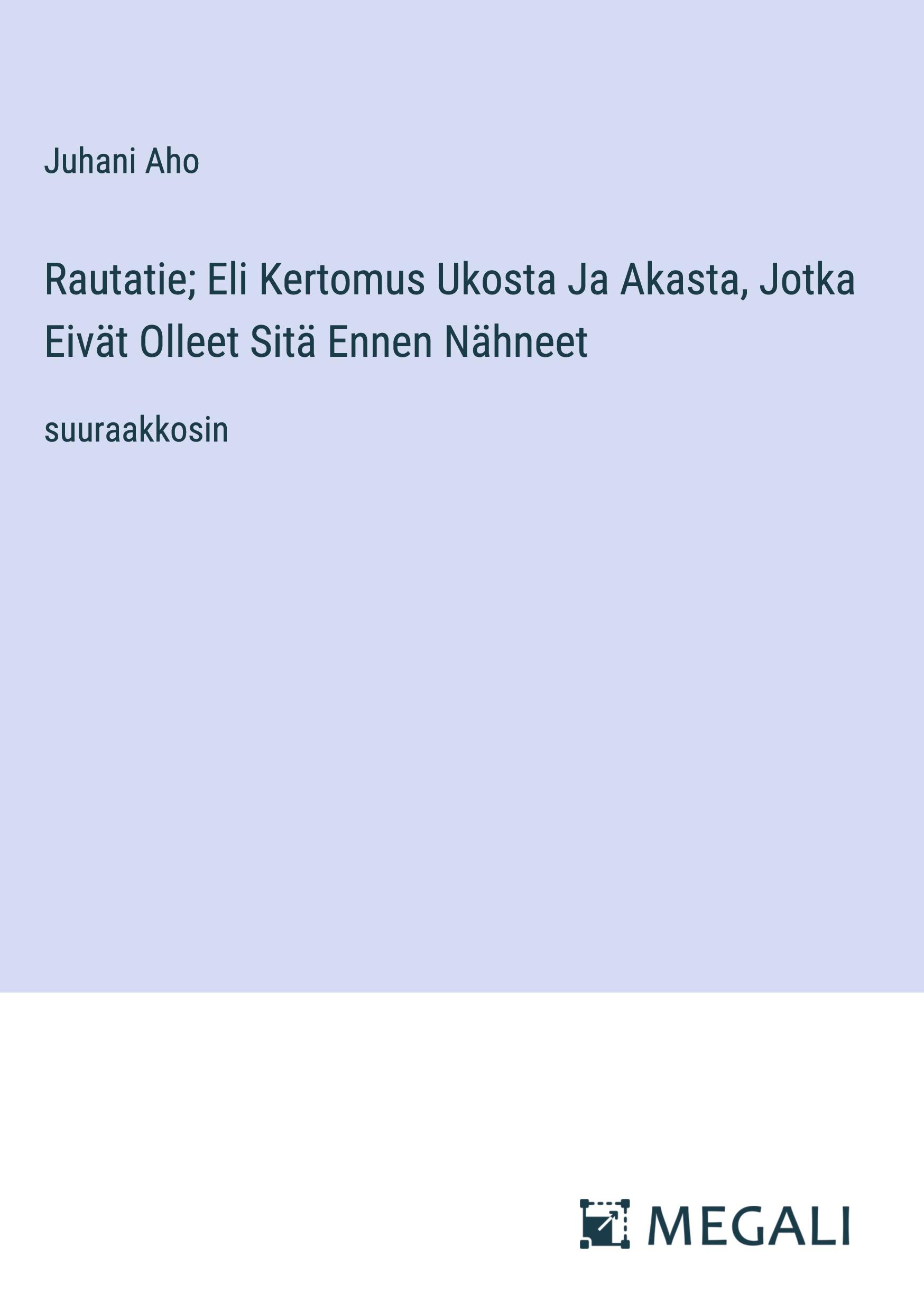 Rautatie; Eli Kertomus Ukosta Ja Akasta, Jotka Eivät Olleet Sitä Ennen Nähneet