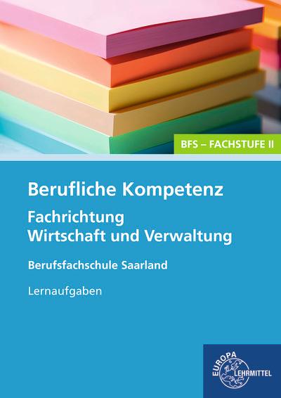 Berufliche Kompetenz - BFS, Fachstufe 2, Fachrichtung Wirtschaft und Verwaltung. Lernaufgaben. Saarland