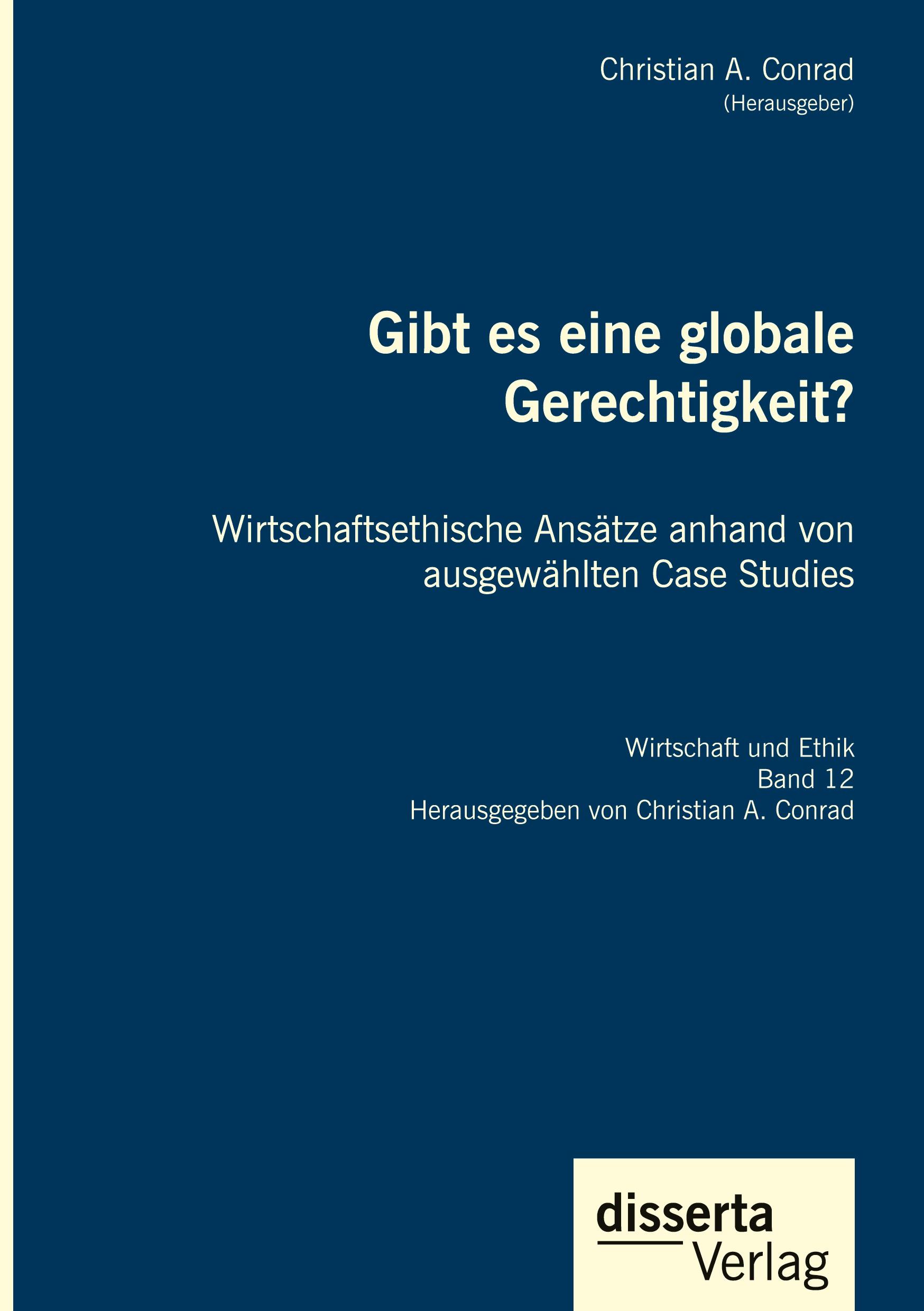 Gibt es eine globale Gerechtigkeit? Wirtschaftsethische Ansätze anhand von ausgewählten Case Studies