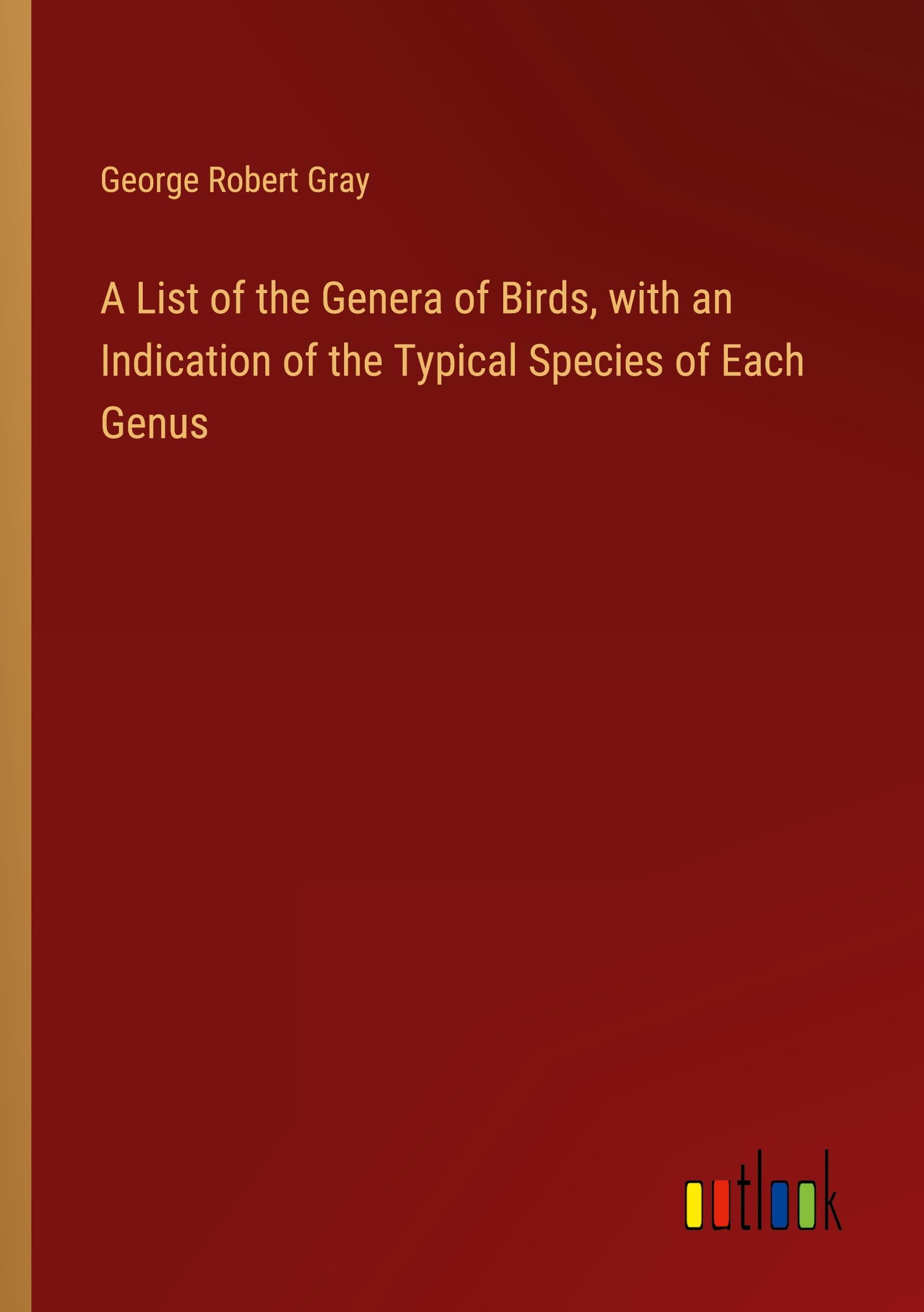 A List of the Genera of Birds, with an Indication of the Typical Species of Each Genus