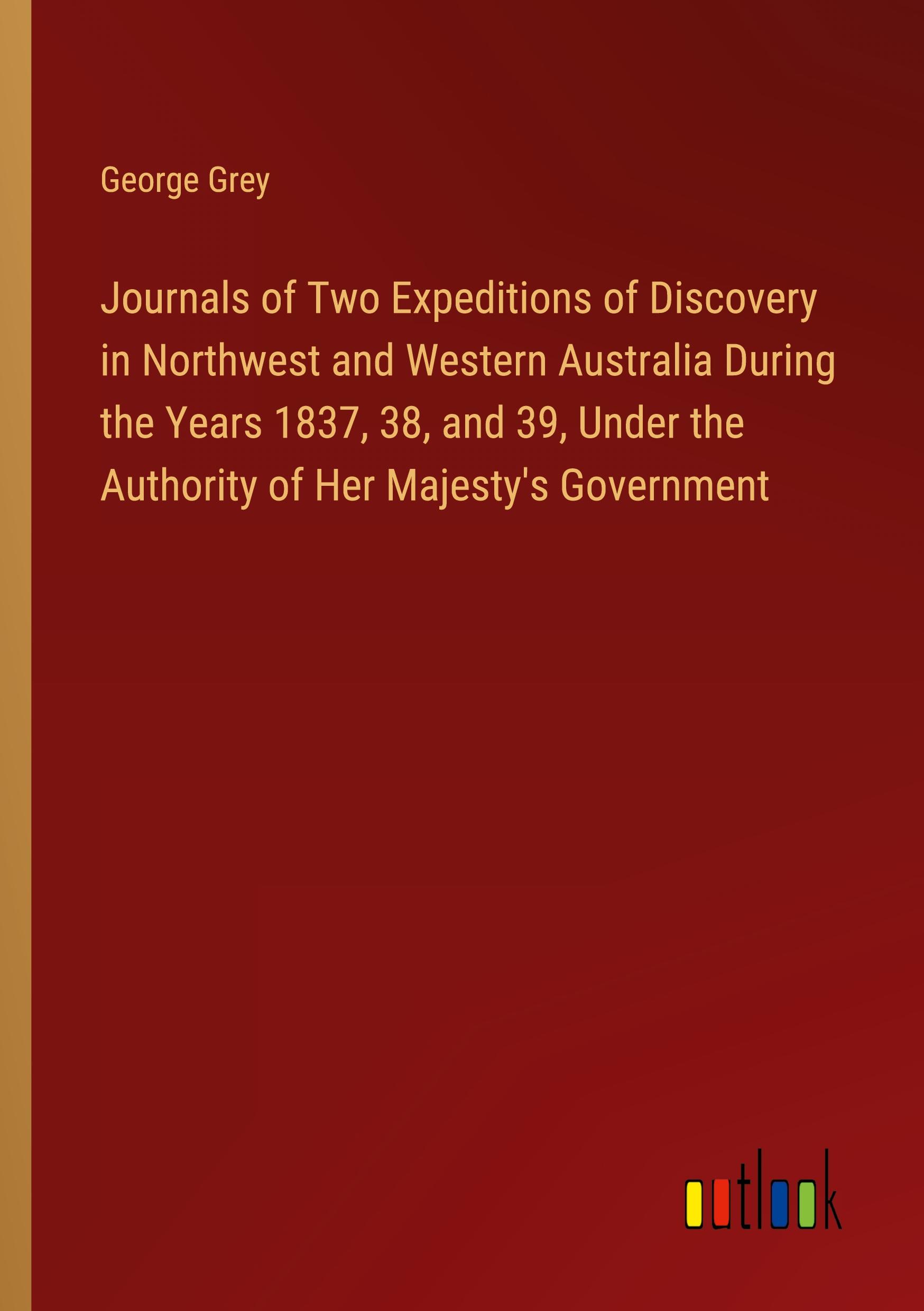 Journals of Two Expeditions of Discovery in Northwest and Western Australia During the Years 1837, 38, and 39, Under the Authority of Her Majesty's Government