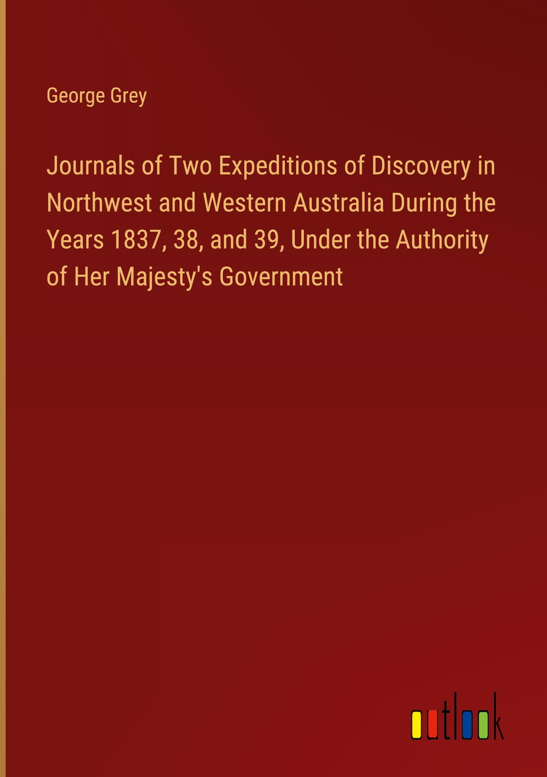 Journals of Two Expeditions of Discovery in Northwest and Western Australia During the Years 1837, 38, and 39, Under the Authority of Her Majesty's Government