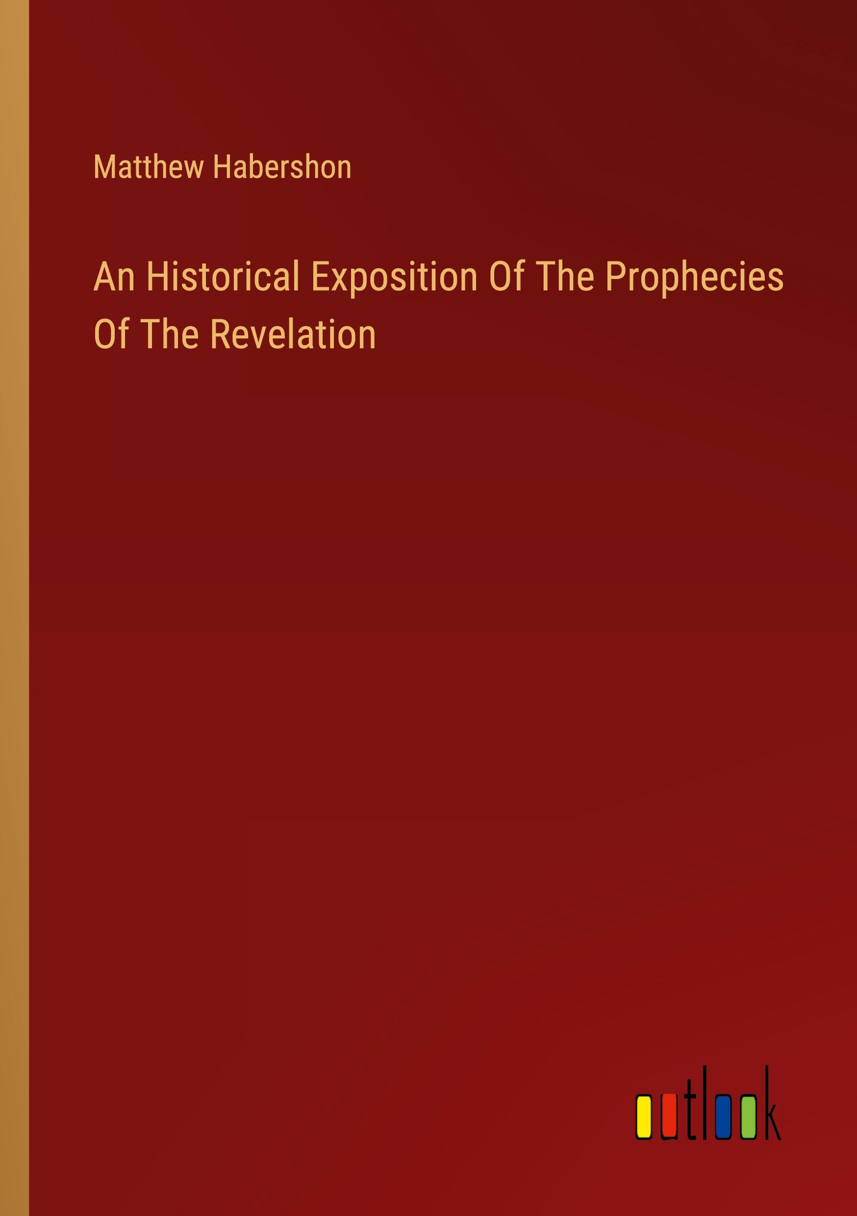 An Historical Exposition Of The Prophecies Of The Revelation