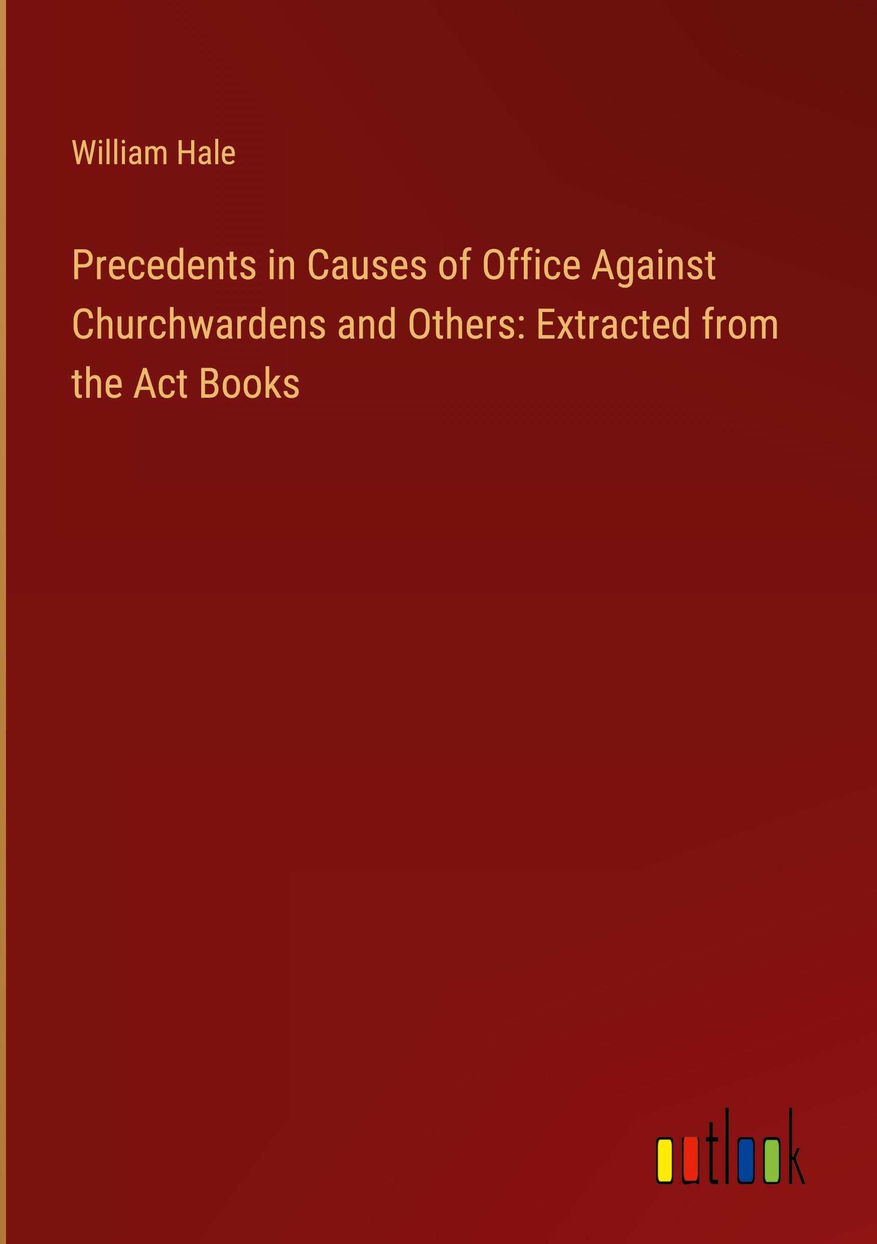 Precedents in Causes of Office Against Churchwardens and Others: Extracted from the Act Books